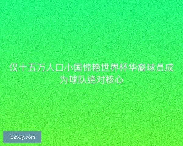 仅十五万人口小国惊艳世界杯华裔球员成为球队绝对核心